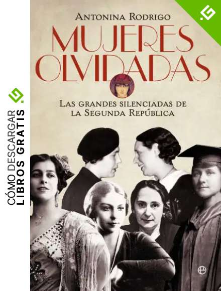 Mujeres olvidadas: Las grandes silenciadas de la Rep&uacute;blica (Historia divulgativa)
