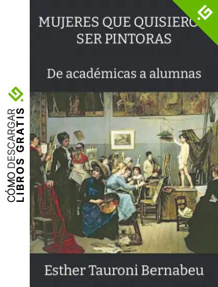 MUJERES QUE QUISIERON SER PINTORAS: De acad&eacute;micas a alumnas