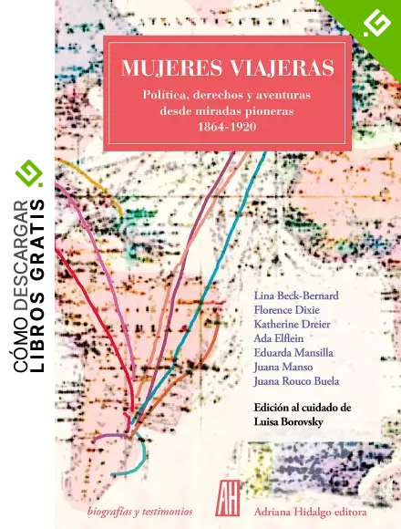 Mujeres viajeras: Pol&iacute;tica, derechos y aventuras desde miradas pioneras 1864-1920