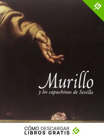 Murillo y los capuchinos de Sevilla: Museo de Bellas Artes de Sevilla, 28 de noviembre de 2017 - 01 de abril de 2018
