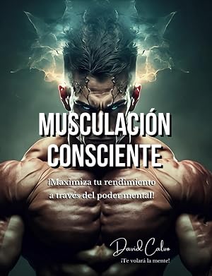 Musculaci&oacute;n Consciente: Maximiza tu rendimiento a trav&eacute;s del poder mental