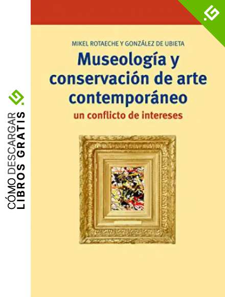 Museolog&iacute;a y conservaci&oacute;n de arte contempor&aacute;neo: un conflicto de intereses: 299 (Biblioteconom&iacute;a y Administraci&oacute;n cultural)