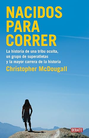 Nacidos para correr: la historia de una tribu oculta, un grupo de superatletas: La historia de una tribu oculta, un grupo de superatletas y la mayor carrera de la historia (Cr&oacute;nica y Periodismo)