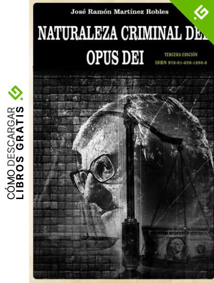 Naturaleza criminal del Opus Dei: Un estudio documentado sobre las practicas delictivas del Opus Dei