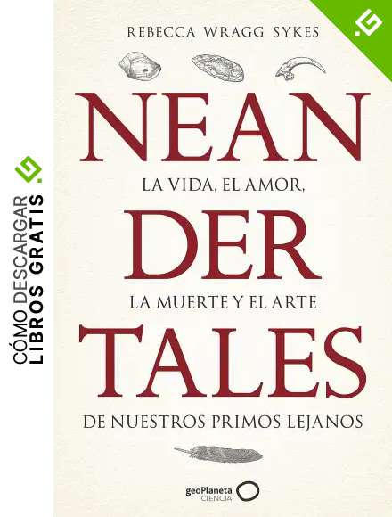 Neandertales: La vida, el amor, la muerte y el arte de nuestros primos lejanos (geoPlaneta Ciencia)