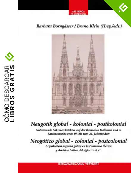 Neugotik Global &ndash; Kolonial &ndash; Postkolonial [&hellip;]: Gotisierende Sakralarchitektur auf der Iberischen Halbinsel und in Lateinamerika vom 19. bis zum 21. ... siglo XIX al XXI (Ars Iberica et Americana)