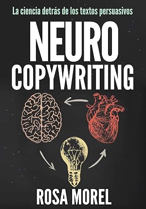 NEUROCOPYWRITING La ciencia detr&aacute;s de los textos persuasivos: Aprende a escribir para persuadir y vender a la mente