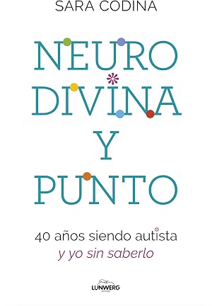 Neurodivina y punto: 40 a&ntilde;os siendo autista y yo sin saberlo (Testimonios de vida)