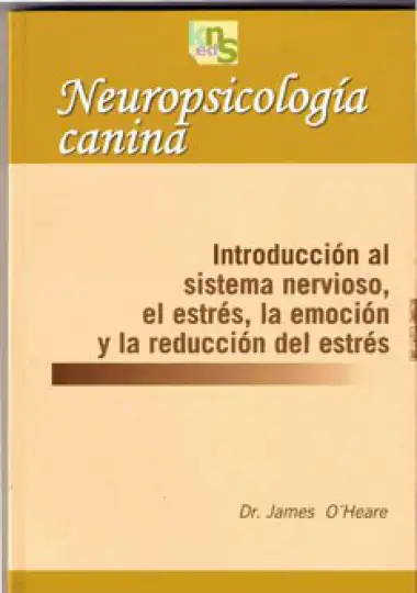 Neuropsicolog&iacute;a canina: Introducci&oacute;n al sistema nervioso, el estr&eacute;s, la emoci&oacute;n y la reducci&oacute;n del estr&eacute;s