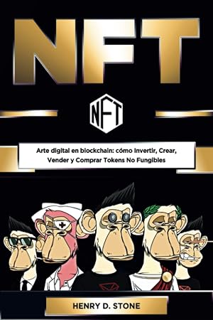 NFT: Arte Digital en Blockchain: c&oacute;mo Invertir, Crear, Vender y Comprar Tokens No Fungibles
