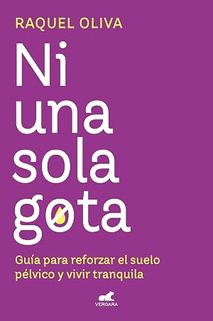 Ni una sola gota: Gu&iacute;a para reforzar el suelo p&eacute;lvico y vivir tranquila (Vergara)