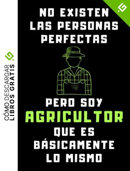No Existen Las Personas Perfectas Pero Soy Agricultor Que Es B&aacute;sicamente Lo Mismo: Cuaderno De Anotaciones Ideal Para Agricultores - 120 P&aacute;ginas