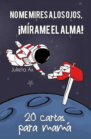 No me mires a los ojos, &iexcl;m&iacute;rame el alma!: 20 cartas para mam&aacute;