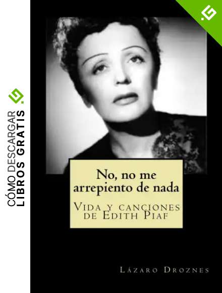 NO, NO ME ARREPIENTO DE NADA: Vida y canciones de Edith Piaf (Biodramas de famosos n&ordm; 1)