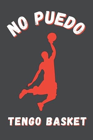 NO PUEDO, TENGO BASKET: DIVERTIDO CUADERNO DE NOTAS, DIARIO O AGENDA | Regalos originales y creativos para los amantes del baloncesto | Cumplea&ntilde;os, Navidad, Aniversario.