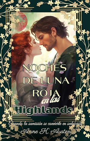 NOCHES DE LUNA ROJA EN LAS HIGHLANDS: Cuando la Sumisi&oacute;n se Convierte en Seducci&oacute;n (Amores y leyendas en las Tierras Altas de Escocia)