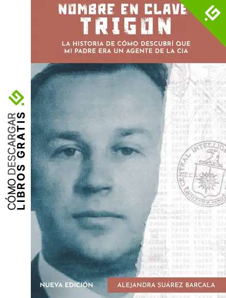 Nombre en clave: Trigon. La historia de c&oacute;mo descubr&iacute; que mi padre era un agente de la CIA
