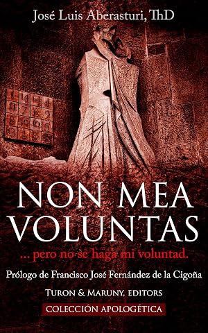 NON MEA VOLUNTAS: ... pero no se haga mi voluntad. (COLECCI&Oacute;N APOLOG&Eacute;TICA)