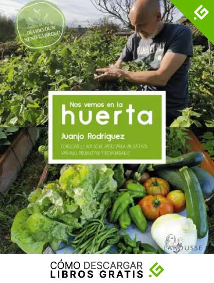 Nos vemos en la huerta: Consejos de hoy (o de ayer) para un cultivo variado, productivo y responsable (LAROUSSE - Libros Ilustrados/ Pr&aacute;cticos - Ocio y naturaleza)