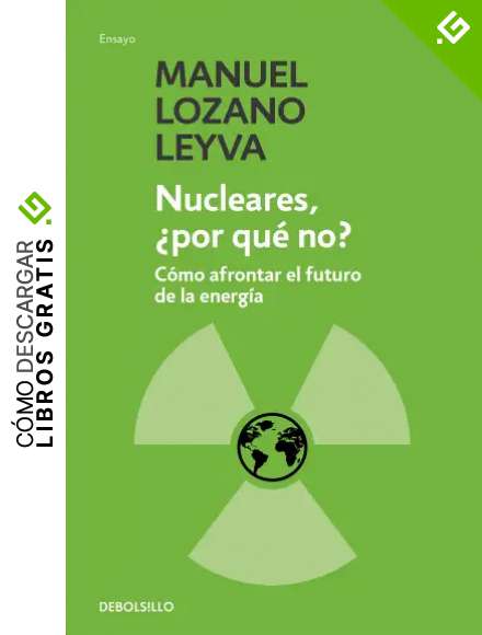 Nucleares, &iquest;por qu&eacute; no?: C&oacute;mo afrontar el futuro de la energ&iacute;a
