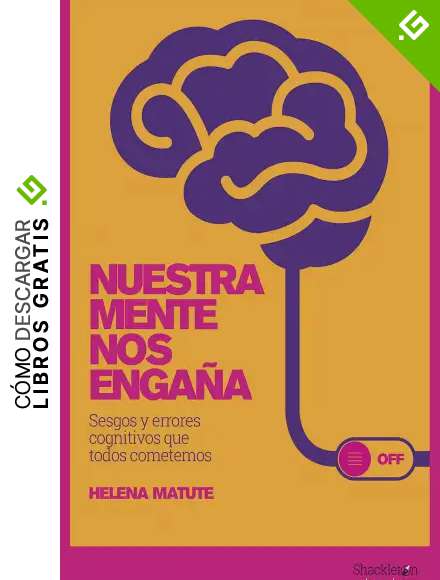 Nuestra mente nos enga&ntilde;a: Sesgos y errores cognitivos que todos cometemos