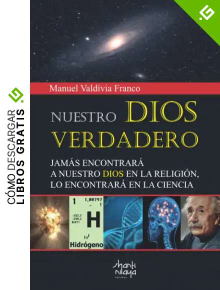NUESTRO DIOS VERDADERO: JAM&Aacute;S ENCONTRAR&Aacute; A NUESTRO DIOS EN LA RELIGI&Oacute;N, LO ENCONTRAR&Aacute; EN LA CIENCIA