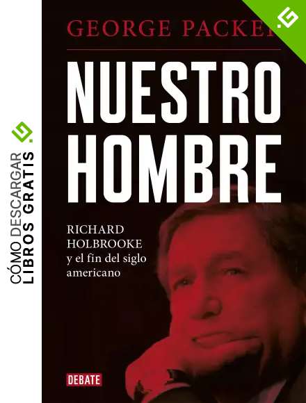 Nuestro hombre: Richard Holbrooke y el fin del siglo americano (Biograf&iacute;as y Memorias)