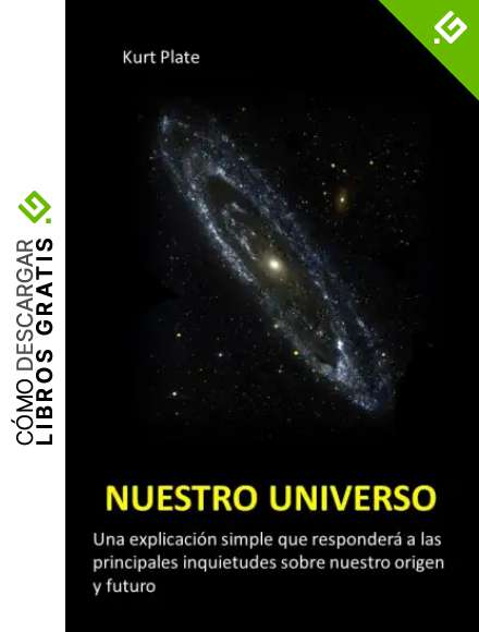 NUESTRO UNIVERSO: Una explicaci&oacute;n simple que responder&aacute; a las principales inquietudes sobre nuestro origen y futuro