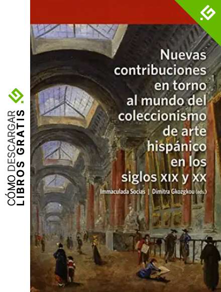 Nuevas contribuciones en torno al mundo del coleccionismo del arte hisp&aacute;nico en los siglos XIX y XX (Biblioteconom&iacute;a y Administraci&oacute;n Cultural)