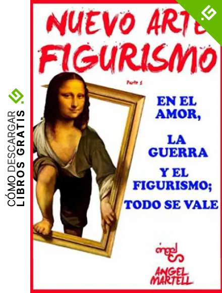 NUEVO ARTE FIGURISMO: EN EL AMOR, LA GUERRA Y EN EL FIGURISMO; TODO SE VALE (ARTE AL INFINITO SIGLO XXI)