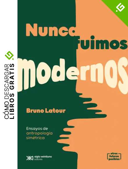 Nunca fuimos modernos: Ensayos de antropolog&iacute;a sim&eacute;trica (Otros Futuros Posibles)