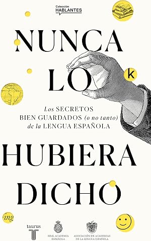 Nunca lo hubiera dicho: Los secretos bien guardados (o no tanto) de la lengua espa&ntilde;ola (RAE)