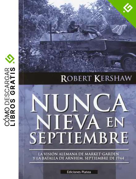 Nunca nieva en septiembre: la visi&oacute;n alemana de Market-Garden y la batalla de Arnhem, septiembre de 1944