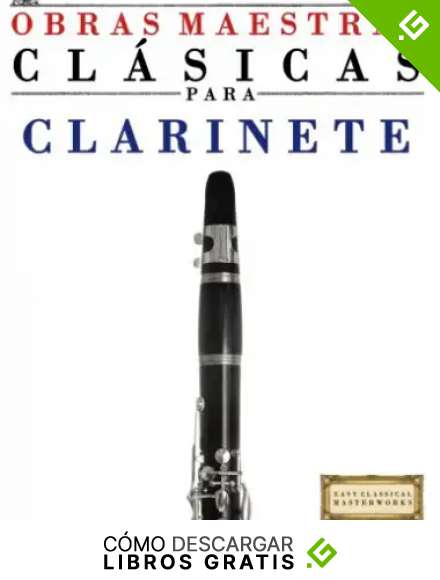 Obras Maestras Cl&aacute;sicas para Clarinete: Piezas f&aacute;ciles de Bach, Beethoven, Brahms, Handel, Haydn, Mozart, Schubert, Tchaikovsky, Vivaldi and Wagner (Easy Classical Masterworks) - 9781499175134