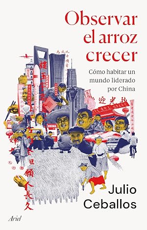 Observar el arroz crecer: C&oacute;mo habitar un mundo liderado por China (Ariel)