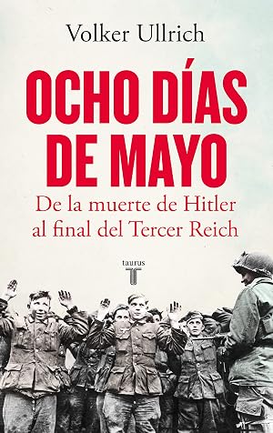 Ocho d&iacute;as de mayo: De la muerte de Hitler al final del Tercer Reich (Historia)