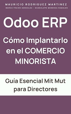 Odoo ERP. C&oacute;mo Implantarlo en el Comercio Minorista: Gu&iacute;a Esencial - Mit Mut para Directores (Gu&iacute;as Esenciales - Mit Mut para Directores)