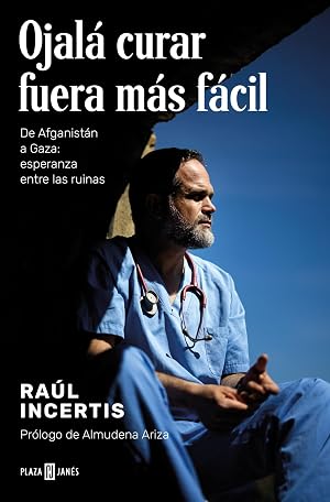 Ojal&aacute; curar fuera m&aacute;s f&aacute;cil: De Afganist&aacute;n a Gaza: esperanza entre las ruinas (Obras diversas)