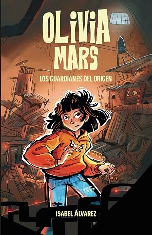Olivia Mars 2. Los guardianes del Origen: un trepidante libro infantil de aventuras y misterio para ni&ntilde;os y ni&ntilde;as de 7, 8, 9, 10, 11 y 12 a&ntilde;os