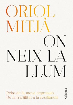 On neix la llum: Relat de la meva depressi&oacute;: de la fragilitat a la resili&egrave;ncia (NO FICCI&Oacute; COLUMNA)