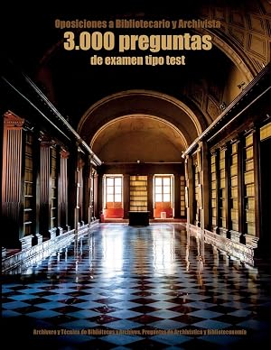 Oposiciones a Bibliotecario y Archivista: 3.000 preguntas de examen tipo test: Archivero y T&eacute;cnico de Bibliotecas y Archivos. Preguntas de Archiv&iacute;stica y Biblioteconom&iacute;a