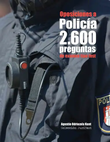 Oposiciones a Polic&iacute;a. 2.600 preguntas de examen tipo test: Ex&aacute;menes reales de oposici&oacute;n a plazas de Polic&iacute;a local, Polic&iacute;a Nacional y Guardia Civil
