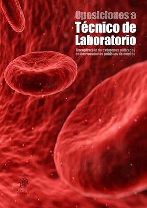 Oposiciones a T&eacute;cnico de Laboratorio: Recopilaci&oacute;n de ex&aacute;menes utilizados en convocatorias p&uacute;blicas de empleo (2.800 preguntas)