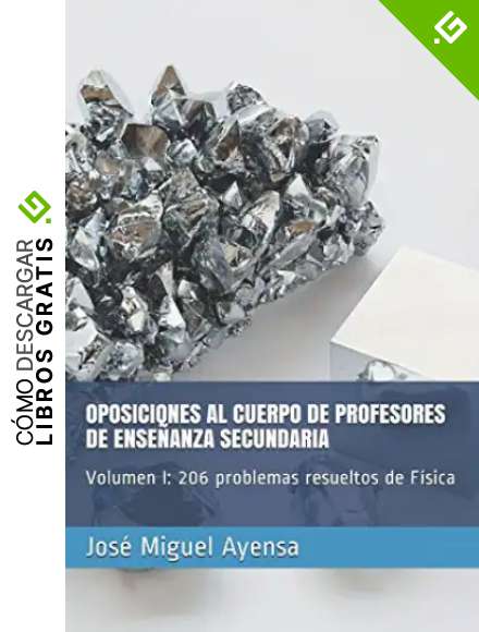 OPOSICIONES AL CUERPO DE PROFESORES DE ENSE&Ntilde;ANZA SECUNDARIA: Volumen I 206 problemas resueltos de F&iacute;sica