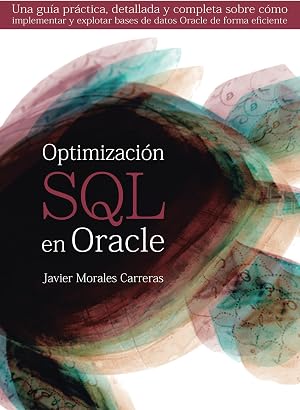 Optimizaci&oacute;n SQL en Oracle: Una gu&iacute;a pr&aacute;ctica, detallada y completa sobre c&oacute;mo implementar y explotar bases de datos Oracle de forma eficiente.