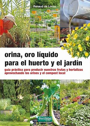 Orina, oro l&iacute;quido para el huerto y el jard&iacute;n: 33 (Gu&iacute;as para la Fertilidad de la Tierra)