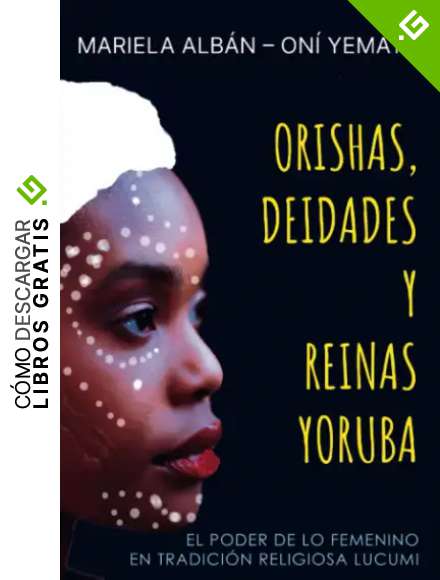 Orishas, Deidades y Reinas Yoruba: El poder de lo femenino en tradici&oacute;n religiosa lucumi