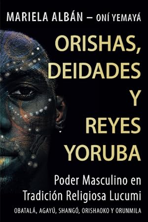 ORISHAS, DEIDADES Y REYES YORUBA: Poder masculino en tradici&oacute;n religiosa lucumi