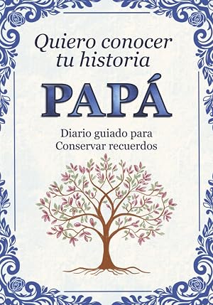 Pap&aacute; quiero conocer tu historia: Diario guiado para conservar recuerdos familiares y momentos especiales
