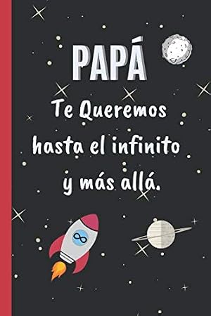 PAP&Aacute;, TE QUEREMOS HASTA EL INFINITO Y M&Aacute;S ALL&Aacute;: CUADERNO 6" X 9".120 Pgs. DIA DEL PADRE, CUADERNO DE NOTAS, DIARIO O AGENDA. REGALO ORIGINAL.